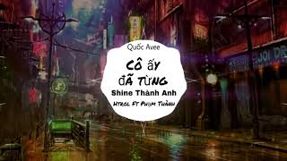 Cô Ấy Đã Từng Remix   Shine Thành Anh x Htrol x Phạm Thành   Nhạc gây nghiện