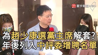 為趙少康選黨主席解套? 年後列入中評委增聘名單｜寰宇新聞20210203