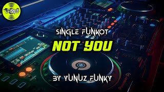 Funkot - NOT YOU [YUNUZ FUNKY] #Funkytonestyle