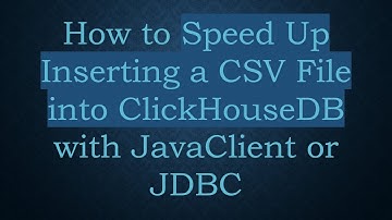 How to Speed Up Inserting a CSV File into ClickHouseDB with JavaClient or JDBC