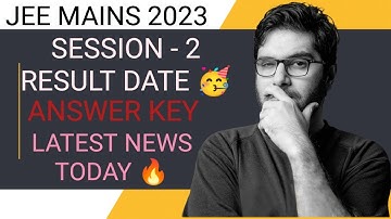 JEE MAINS 2023 SESSION - 2 RESULT DATE | ANSWER KEY RELEASED 🔥
