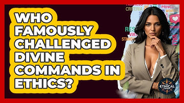 Who Famously Challenged Divine Commands In Ethics? - The Ethical Compass