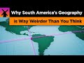 Why south americas geography is way weirder than you think