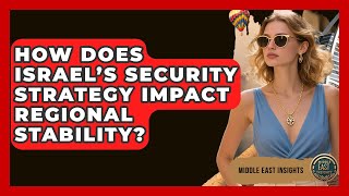 How Does Israel’s Security Strategy Impact Regional Stability? - Middle East Insights