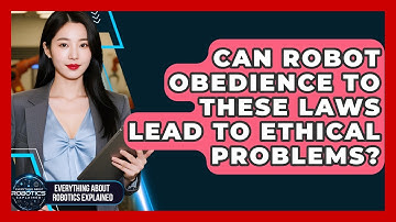 Can Robot Obedience To These Laws Lead To Ethical Problems? - Everything About Robotics Explained