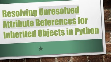 Resolving Unresolved Attribute References for Inherited Objects in Python