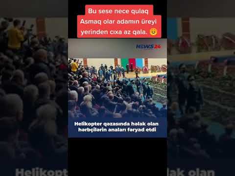 Helikopter qezasinda helak olan herbiçilerin Analari feryad etdi .