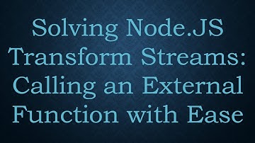 Solving Node.JS Transform Streams: Calling an External Function with Ease