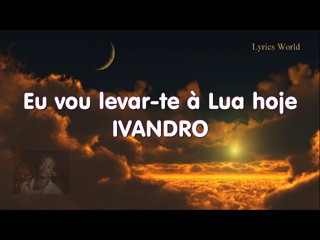 IVANDRO - Lua - (Letra / Lyrics) Eu vou levar-te à lua hoje class=