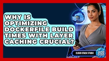 Why Is Optimizing Dockerfile Build Times With Layer Caching Crucial? - Cloud Stack Studio