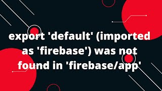 export 'default' (imported as 'firebase') was not found in 'firebase/app'