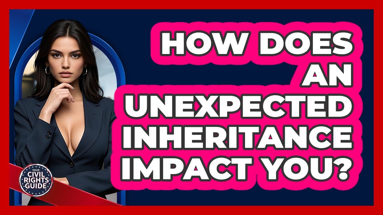 How Does An Unexpected Inheritance Impact You? - Your Civil Rights Guide