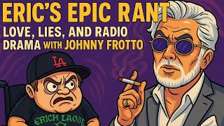 Eric's Epic Rant Love, Lies, and Radio Drama with Johnny Frotto Details