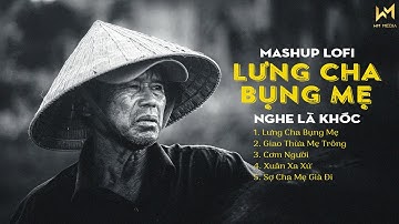 LƯNG CHA BỤNG MẸ LOFI - MASHUP LOFI VỀ CHA MẸ NGHE CHỈ LÀ KHÓC - PLAYLIST NHỮNG BÀI HÁT VỀ CHA MẸ..