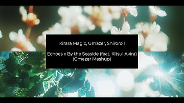 Kirara Magic, Gmazer, Shiroroll - Echoes x By the Seaside (feat. Kitsui Akira) (Gmazer Mashup)