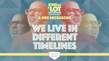 We Live in Different Timelines // Kind of a Lot with Matt Ruby [MICROSODE]
