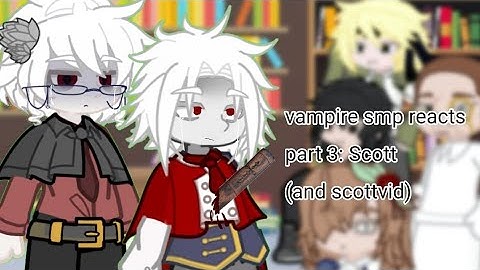 REUPLOAD!! vampire smp reacts to Scott! 