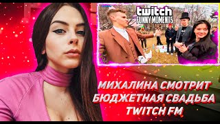 МИХАЛИНА СМОТРИТ ТВИЧ ФМ Топ Моменты с Twitch | бюджетная свадьба