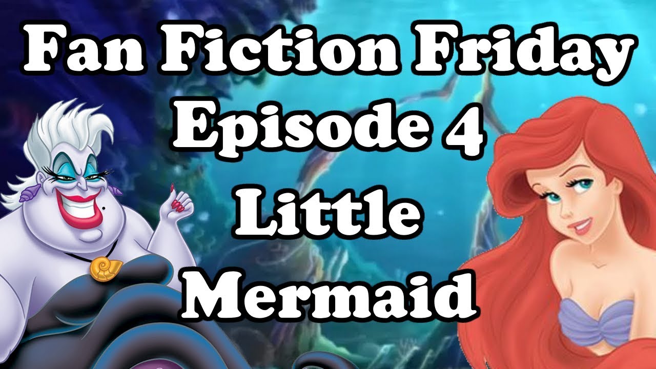 Fan Fiction Friday Episode 4 The Little Mermaid YouTube