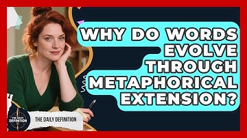 Why Do Words Evolve Through Metaphorical Extension? - The Daily Definition