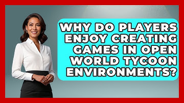 Why Do Players Enjoy Creating Games in Open World Tycoon Environments? | Open World Tycoons News