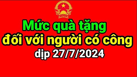 Trình Chủ tịch nước tặng quà đối với người có công dịp 27/7/2024