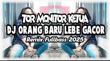 DJ TOR MONITOR KETUA - ORANG BARU LEBE GACOR REMIX FULLBASS 2025