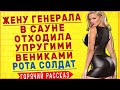 ГОЛОДНАЯ ГЕНЕРАЛЬША НАЛЕТЕЛА НА СОЛДАТ КАК НА МЁД! Интересные Истории Любви и Измены Аудио Рассказы