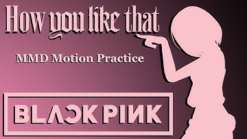 [MMD Motion Practice] HOW-HOW YOU LIKE THAT [1080p]