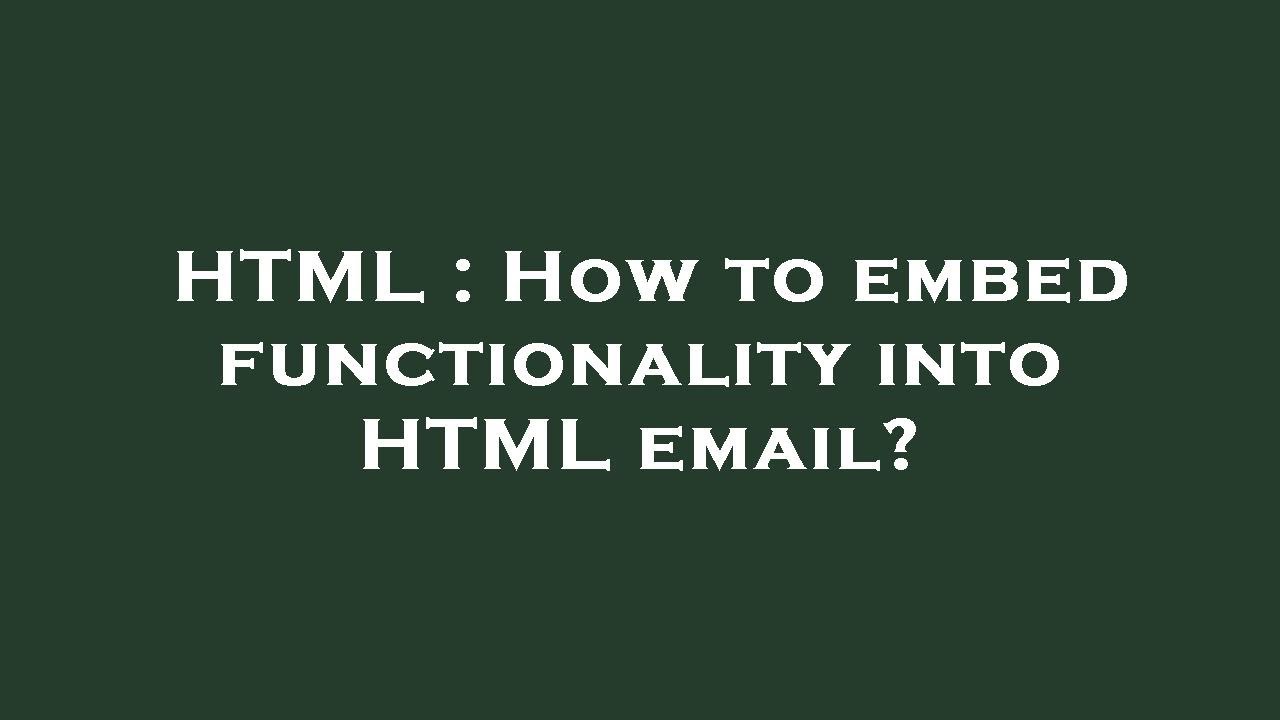 HTML : How to embed functionality into HTML email? - YouTube