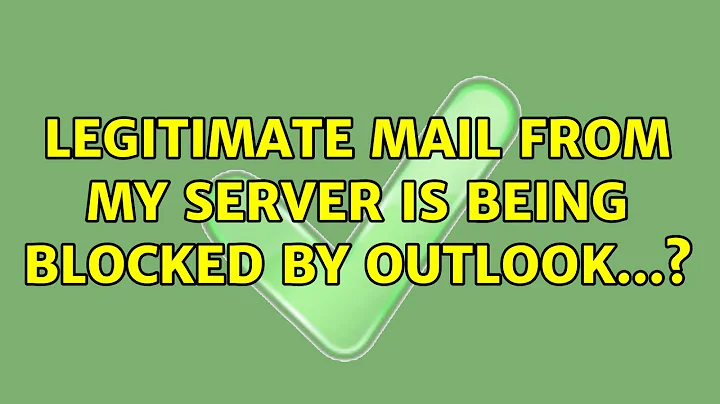 legitimate mail from my server is being blocked by Outlook...?