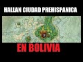 Descubren una antigua ciudad prehispánica en la amazonia de Bolivia.