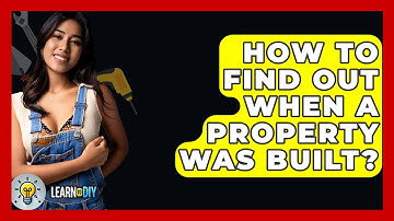 How To Find Out When A Property Was Built? - LearnToDIY360.com