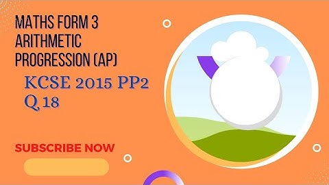 Kcse 2015 Q18 Marking Scheme.Arithmetic progression(AP).Sequences and Series.