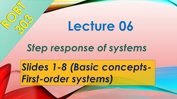 ROBT 303 - Lecture 06.01 - Step response: Basic concepts and First-order systems (Slides 1-8)
