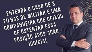 O CASO DE 3 FILHAS DE MILITAR E UMA COMPANHEIRA QUE DEIXOU DE OSTENTAR A POSIÇÃO APÓS AÇÃO JUDICIAL