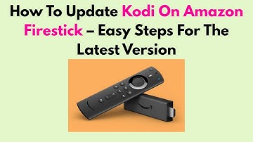How To Update Kodi On Amazon Firestick  – Easy Steps For The Latest Version