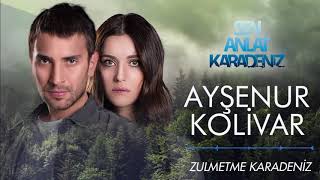 Sen Anlat Karadeniz - Ayşenur Kolivar | Zulmetme Karadeniz [Orijinal Dizi Müziği]