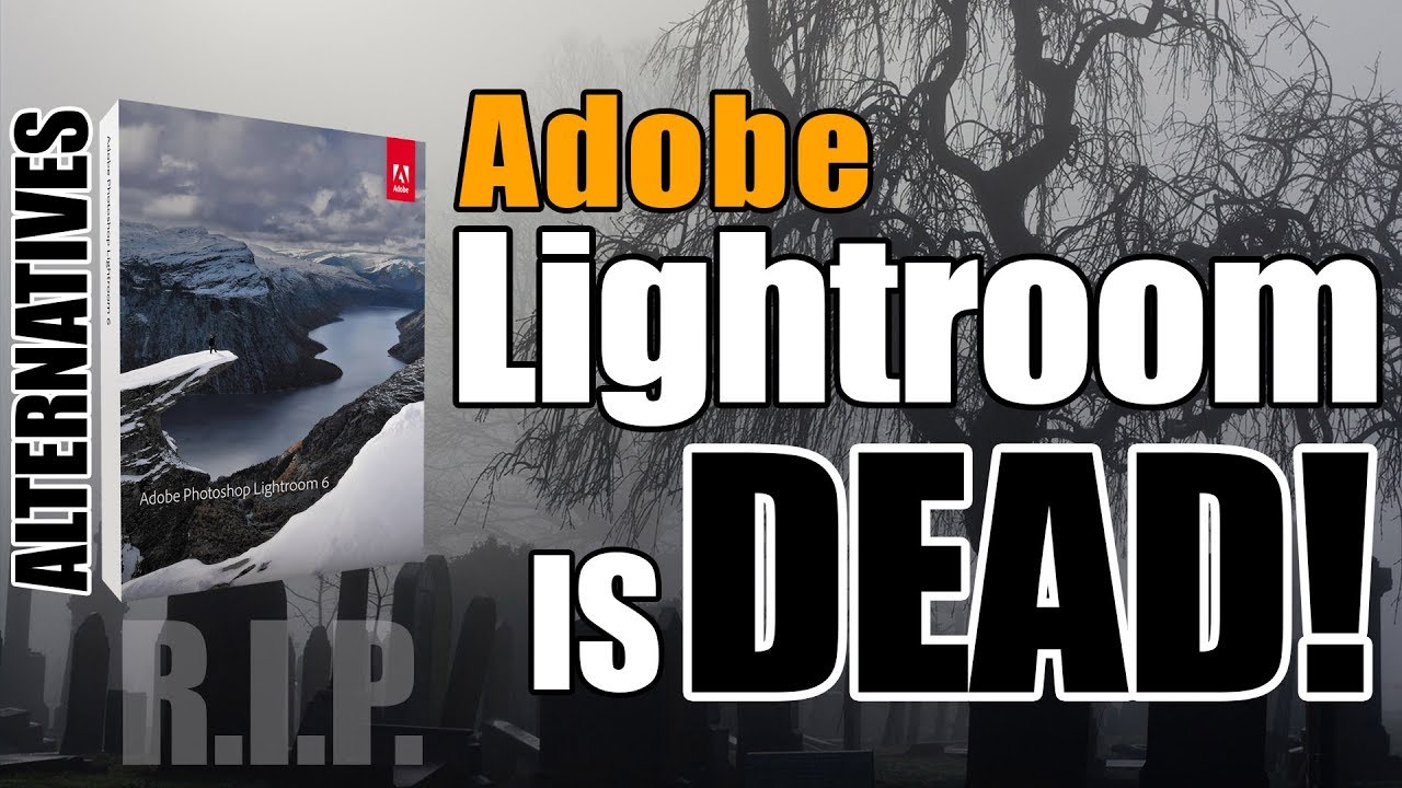 Adobe Lightroom Is Dead Final Version 6 14 Lightroom Alternatives