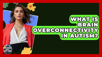 What Is Brain Overconnectivity In Autism? - Answers About Autism