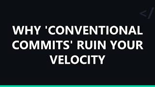 Why 'Conventional Commits' ruin your velocity