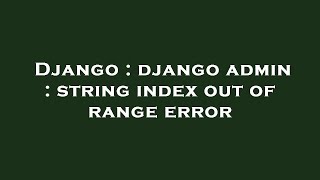 Celebrity Django : django admin : string index out of range error Wealth