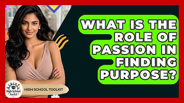 What Is The Role Of Passion In Finding Purpose? - High School Toolkit