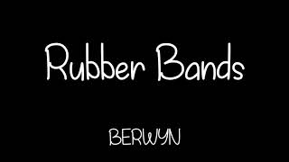 Berwyn - Rubber Bands [ Lyrics ]