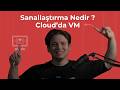Sanallaştırma Nedir ? Cloud'da VM