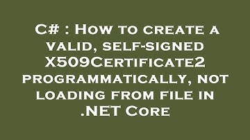 C# : How to create a valid, self-signed X509Certificate2 programmatically, not loading from file in