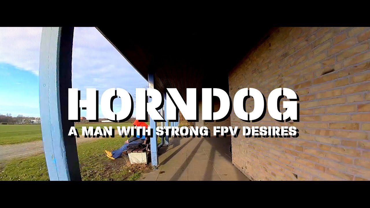 FPV-DIRK: HORNDOG - A MAN WITH STRONG FPV DESIRES  (FREESTYLE, RACING, KIEL, 3" /4S QUAD)(1440/60p)