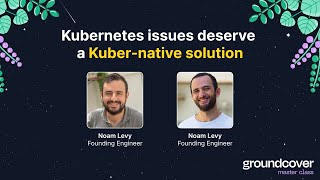 Master Class: Kubernetes issues deserve a Kuber-native solution
