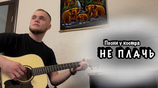 Песни у костра - Не плачь/Cover под гиатру