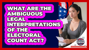 What Are The Ambiguous Legal Interpretations Of The Electoral Count Act? - Election Central Channel
